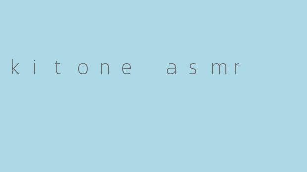 kitone asmr
